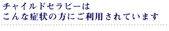 チャイルドセラピーはこんな症状の方にご利用されています